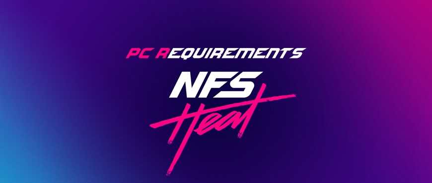 الحد المطلوب و الحد الادني لتشغيل Need for Speed Heat علي الـPC