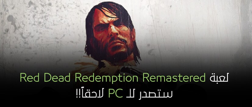 لعبة Red Dead Redemption Remastered ستصدر للـ PC لاحقاً!!