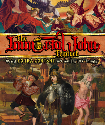 The Immortal John Triptych: Weird Extra Content Art Gallery DLC Thingy ¯\_(ツ)_/¯